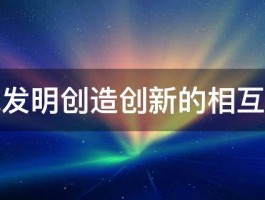 发现发明创造创新的相互关系 