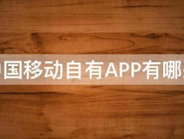 中国移动自有APP有哪些 