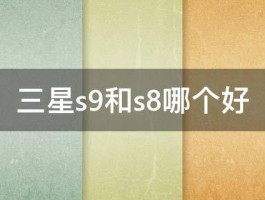 三星s9和s8哪个好 