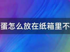 生鸡蛋怎么放在纸箱里不会碎 