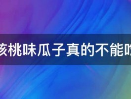 山核桃味瓜子真的不能吃吗 