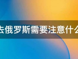 去俄罗斯需要注意什么 