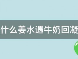 为什么姜水遇牛奶回凝固 