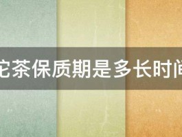 沱茶保质期是多长时间 