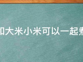 燕麦和大米小米可以一起煮粥吗 