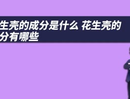 花生壳的成分是什么 花生壳的成分有哪些