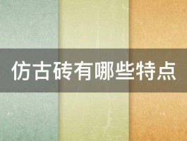 仿古砖有哪些特点 