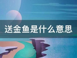 送金鱼是什么意思 