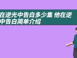 他在逆光中告白多少集 他在逆光中告白简单介绍