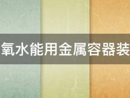 双氧水能用金属容器装吗 