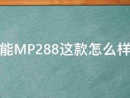 佳能MP288这款怎么样啊 