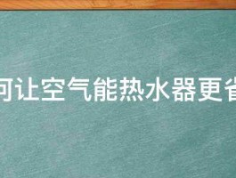 如何让空气能热水器更省电 