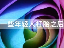 为什么一些年轻人打胎之后会后悔 