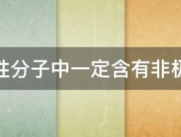 非极性分子中一定含有非极性键 