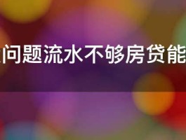 征信没问题流水不够房贷能批下来吗 