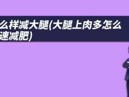 怎么样减大腿(大腿上肉多怎么快速减肥)