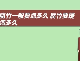 干腐竹一般要泡多久 腐竹要提前泡多久