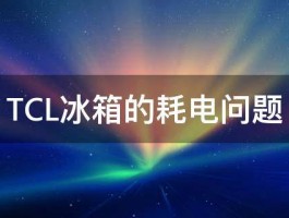 TCL冰箱的耗电问题 