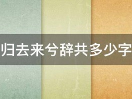 归去来兮辞共多少字 