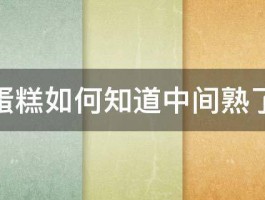 烤蛋糕如何知道中间熟了没 