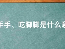 吃手手、吃脚脚是什么意思 