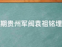 民国时期贵州军阀袁祖铭埋在那里 