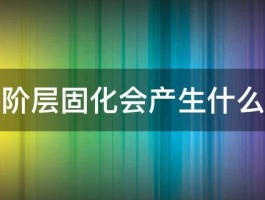 社会阶层固化会产生什么危害 